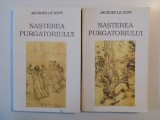 NASTEREA PURGATORIULUI de JACQUES LE GOFF VOL I-VOL II 1995