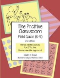 The Positive Classroom Field Guide (K-5) 2nd Edition: Hands-On Resources for Effective Classroom Management