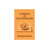 A Manual of Clay-Modelling (Yesterday's Classics)