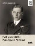 Exil si rivalitati. Principele Nicolae - Diana Mandache