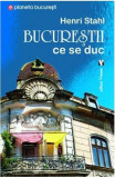 Bucureștii ce se duc - Paperback brosat - Henriette Yvonne Stahl - Vremea