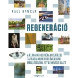 Regener&aacute;ci&oacute; - A kl&iacute;makatasztr&oacute;fa elker&uuml;l&eacute;se t&aacute;rsadalmunk &eacute;s &eacute;lővil&aacute;gunk meg&uacute;j&iacute;t&aacute;s&aacute;val egy gener&aacute;ci&oacute; alatt - Paul Hawken
