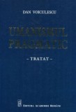 Cumpara ieftin Umanismul pragmatic. Tratat/Dan Voiculescu, ACADEMIEI ROMANE