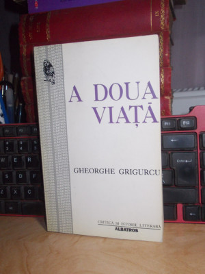 GHEORGHE GRIGURCU - A DOUA VIATA ( CRITICA SI ISTORIE LITERARA ) , 1997 * foto