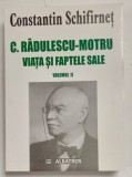 C. RADULESCU - MOTRU , VIATA SI FAPTELE SALE de CONSTANTIN SCHIFRINET , VOLUMUL II , 2004