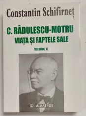 C. RADULESCU - MOTRU , VIATA SI FAPTELE SALE de CONSTANTIN SCHIFRINET , VOLUMUL II , 2004