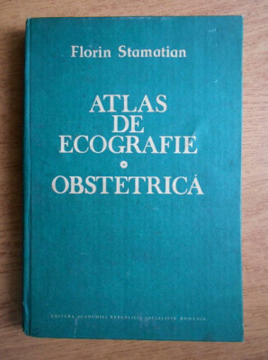 Florin Stamatian - Atlas de ecografie. Obstetrica (1989, editie cartonata) foto