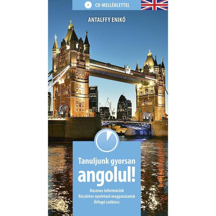 Tanuljunk gyorsan angolul! - CD-mell&eacute;klettel - Hasznos inform&aacute;ci&oacute;k, R&eacute;szletes nyelvtani magyar&aacute;zatok, &Aacute;tfog&oacute; sz&oacute;kincs - Antalffy Enikő