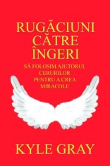 Rugaciuni catre ingeri - Kyle Gray - Adevar Divin