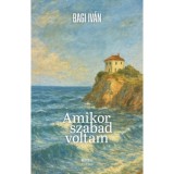 Amikor szabad voltam - Bagi Iv&aacute;n