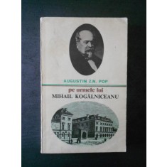 Augustin Z. N. Pop - Pe urmele lui Mihail Kogalniceanu