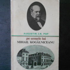 Augustin Z. N. Pop - Pe urmele lui Mihail Kogalniceanu