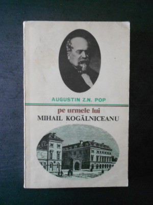 Augustin Z. N. Pop - Pe urmele lui Mihail Kogalniceanu foto