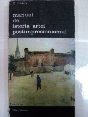 MANUAL DE ISTORIA ARTEI POSTIMPRESIONISMUL- G.OPRESCU- BUC. 1986 foto