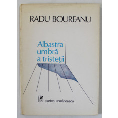 ALBASTRA UMBRA A TRISTETII , versuri de RADU BOUREANU , 1986