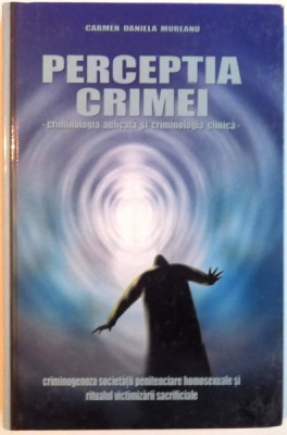 PERCEPTIA CRIMEI, CRIMINOLOGIA APLICATA SI CRIMINOLOGIA CLINICA de CARMEN DANIELA MUREANU, 2006 foto