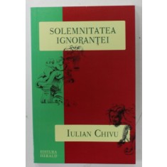 SOLEMNITATEA IGNORANTEI de IULIAN CHIVU , 2012