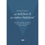 A m&eacute;lyben &eacute;l az ember-f&aacute;jdalom - Portr&eacute;k, művek, mesterek - Tanulm&aacute;nyok a XIX-XX. sz&aacute;zadi magyar irodalomr&oacute;l - Kar&aacute;di Zsolt