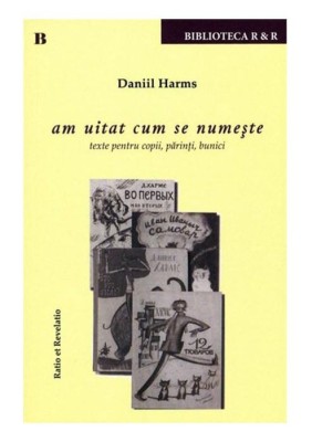 Am uitat cum se numeste. Texte pentru copii, parinti, bunici &amp;ndash; Daniil Harms foto