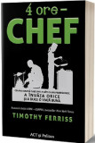 4 ore - Chef | Timothy Ferriss, 2021, ACT si Politon