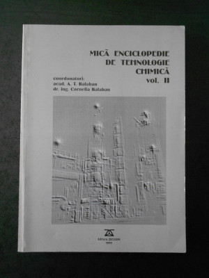 A. T. BALABAN, C. BALABAN - MICA ENCICLOPEDIE DE TEHNOLOGIE CHIMICA volumul 2 foto