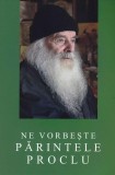 Ne Vorbeste Parintele Proclu, - Editura Sophia