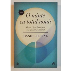 O MINTE CU TOTUL NOUA , DE CE RIGHT-BRAINERS VOR GUVERNA VIITORUL DE DANEIL H. PINK