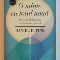 O MINTE CU TOTUL NOUA , DE CE RIGHT-BRAINERS VOR GUVERNA VIITORUL de DANEIL H. PINK , 2015