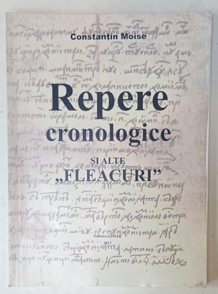 REPERE CRONOLOGICE SI ALTE &#039; FLEACURI &#039; de CONSTANTIN MOISE , 2017