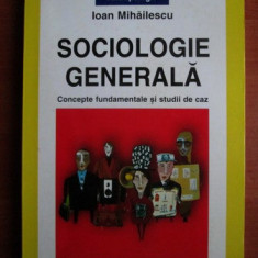 Ioan Mihailescu - Sociologie generală. Concepte generale și studii de caz