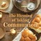 The Blessing of Taking Communion: 10 Guided Encounters at the Lord&#039;s Table