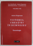 VIITORUL CREATIEI IN DUMNEZEU , ESCATOLOGIE de ANTON ZIEGENAUS , DOGMATICA CATOLICA , VOLUMUL VIII , 2016