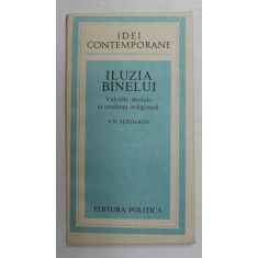 ILUZIA BINELUI- VALORILE MORALE SI CREDINTE RELIGIOASA de V.N. SERDAKOV , 1988