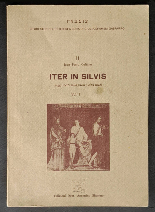 princeps 1981 Ioan Petru CULIANU &ndash; ITER IN SILVIS Eseuri gnoza + alte studii 