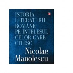 Istoria literaturii romane pe intelesul celor care citesc - Nicolae Manolescu