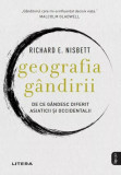 Cumpara ieftin Geografia g&acirc;ndirii. De ce g&acirc;ndesc diferit asiaticii și occidentalii