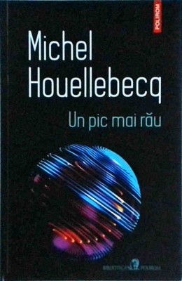 Michel Houellebecq - Un pic mai rau foto