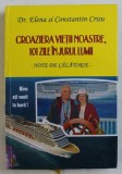CROAZIERA VIETII NOASTRE , 101 ZILE IN JURUL LUMII - NOTE DE CALATORIE de DR. ELENA si CONSTANTIN CRISU , 2014 *DEDICATIE