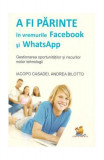 A fi părinte &icirc;n vremurile Facebook și WhatsApp. Gestionarea oportunităților și riscurilor noilor tehnologii - Paperback brosat - Iacopo Casadei, Andre