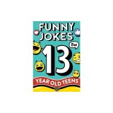 Funny Jokes for 13 Year Old Teens: The Ultimate Q&amp;amp;A, One-Liner, Dad, Knock-Knock, Riddle, and Tongue Twister Collection! Hilarious and Silly Humor