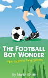 The Football Boy Wonder: (Football Book for Kids 7-13) (the Charlie Fry Series)