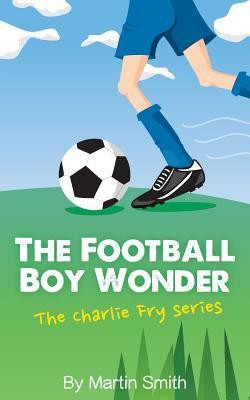 The Football Boy Wonder: (Football Book for Kids 7-13) (the Charlie Fry Series) foto