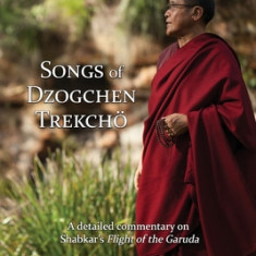 Songs of Dzogchen Trekcho A detailed commentary on Shabkar's Flight of the Garuda