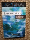 Ilya Prigogine, Isabelle Stengers - Intre eternitate si timp