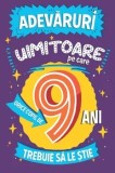 Cumpara ieftin Adevaruri uimitoare pe care orice copil de 9 ani trebuie sa le stie/Catherine Brereton, Paralela 45