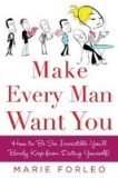 Make Every Man Want You: How to Be So Irresistible You&#039;ll Barely Keep from Dating Yourself!