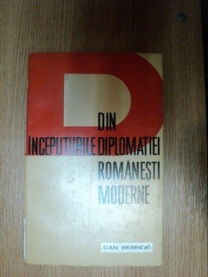 DIN INCEPUTURILE DIPLOMATIEI ROMANESTI MODERNE de DAN BERINDEI , Bucuresti 1965 foto