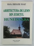 ARHITECTURA DE LEMN DIN JUDETUL HUNEDOARA de IOANA CRISTACHE PANAIT, 2000