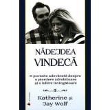 Nadejdea vindeca. O poveste adevarata despre o pierdere zdrobitoare si o iubire invingatoare - Katherine Wolf, Jay Wolf