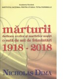Marturii dedicate eroilor si martirilor nostri. O suta de ani de framantari 1918-2018 - Nicholas Dima